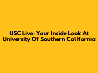 USC Live: Your Inside Look At University Of Southern California
