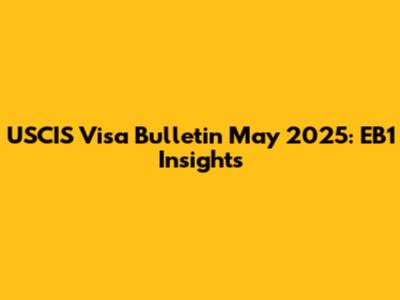USCIS Visa Bulletin May 2025: EB1 Insights