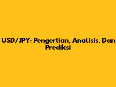USD/JPY: Pengertian, Analisis, Dan Prediksi