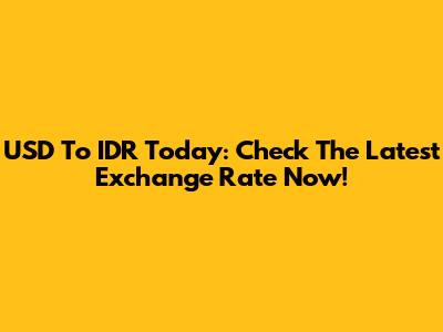 USD To IDR Today: Check The Latest Exchange Rate Now!