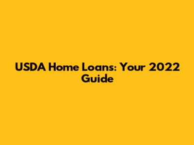 USDA Home Loans: Your 2022 Guide