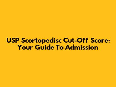 USP Scortopedisc Cut-Off Score: Your Guide To Admission