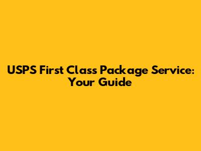 USPS First Class Package Service: Your Guide