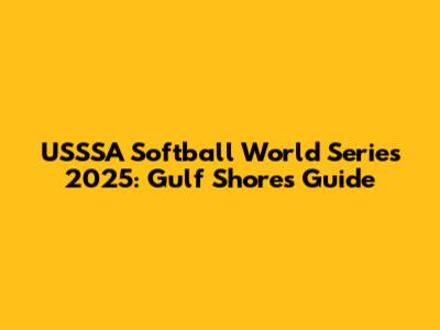 USSSA Softball World Series 2025: Gulf Shores Guide