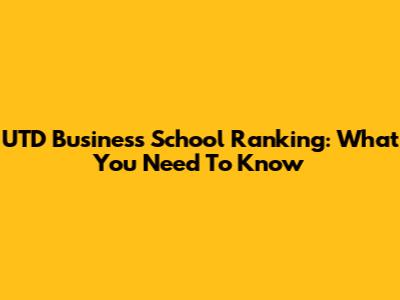 UTD Business School Ranking: What You Need To Know