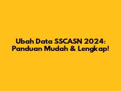 Ubah Data SSCASN 2024: Panduan Mudah & Lengkap!