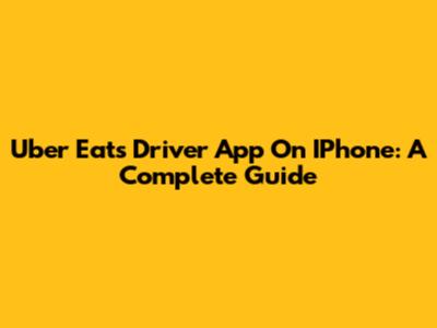 Uber Eats Driver App On IPhone: A Complete Guide