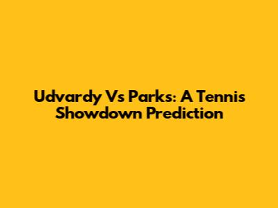 Udvardy Vs Parks: A Tennis Showdown Prediction