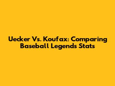 Uecker Vs. Koufax: Comparing Baseball Legends' Stats