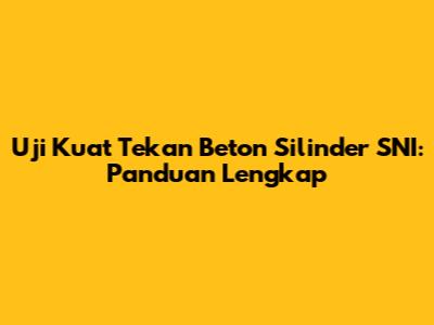 Uji Kuat Tekan Beton Silinder SNI: Panduan Lengkap