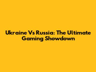 Ukraine Vs Russia: The Ultimate Gaming Showdown