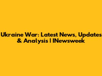 Ukraine War: Latest News, Updates & Analysis | INewsweek