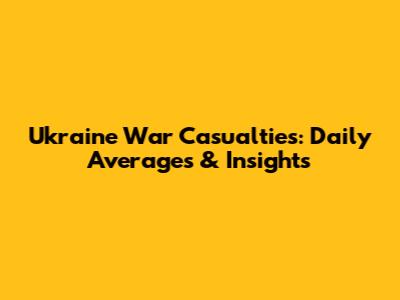 Ukraine War Casualties: Daily Averages & Insights