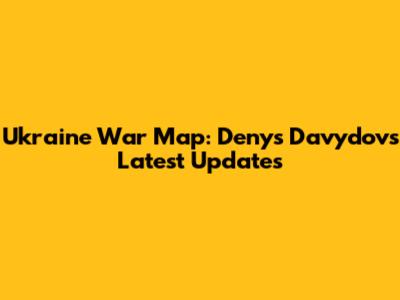 Ukraine War Map: Denys Davydov's Latest Updates