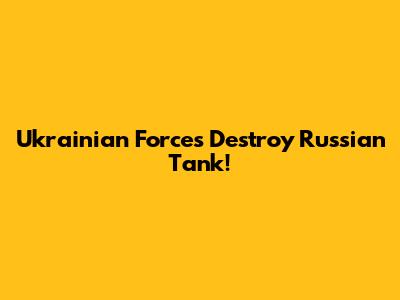 Ukrainian Forces Destroy Russian Tank!