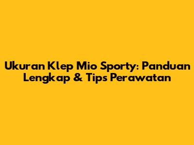 Ukuran Klep Mio Sporty: Panduan Lengkap & Tips Perawatan