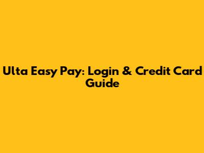 Ulta Easy Pay: Login & Credit Card Guide