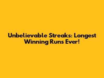 Unbelievable Streaks: Longest Winning Runs Ever!