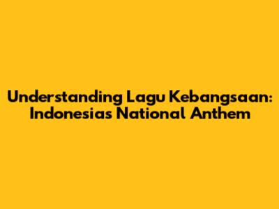 Understanding "Lagu Kebangsaan": Indonesia's National Anthem