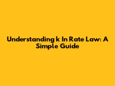 Understanding 'k' In Rate Law: A Simple Guide