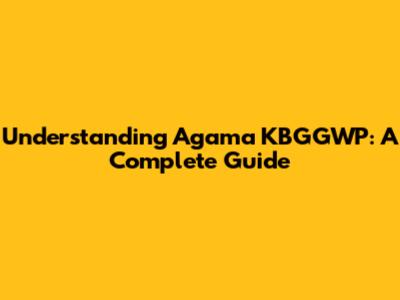 Understanding Agama KBGGWP: A Complete Guide