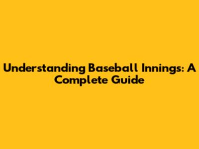 Understanding Baseball Innings: A Complete Guide