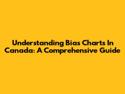 Understanding Bias Charts In Canada: A Comprehensive Guide
