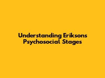 Understanding Erikson's Psychosocial Stages