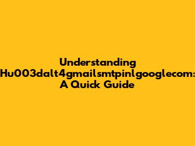 Understanding Hu003dalt4gmailsmtpinlgooglecom: A Quick Guide