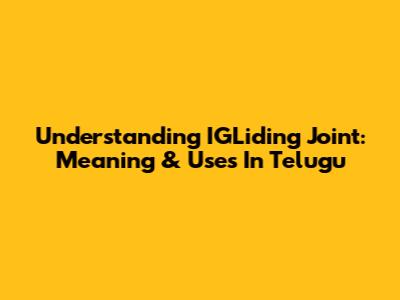 Understanding IGLiding Joint: Meaning & Uses In Telugu