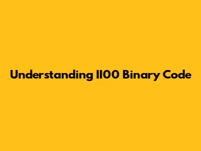 Understanding II00 Binary Code
