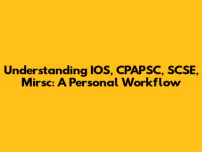 Understanding IOS, CPAPSC, SCSE, Mirsc: A Personal Workflow