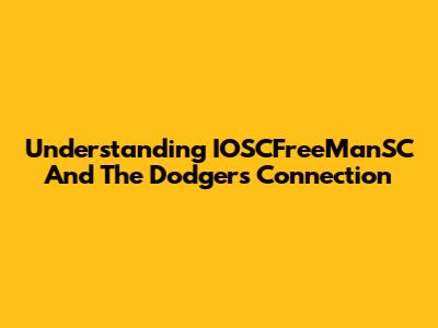 Understanding IOSCFreeManSC And The Dodgers Connection