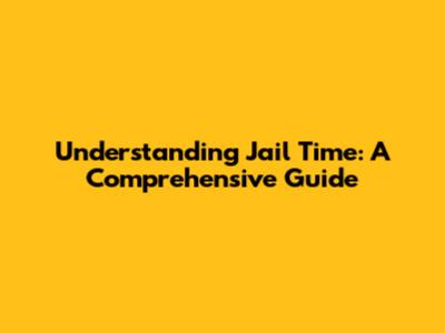 Understanding Jail Time: A Comprehensive Guide