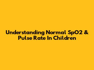 Understanding Normal SpO2 & Pulse Rate In Children