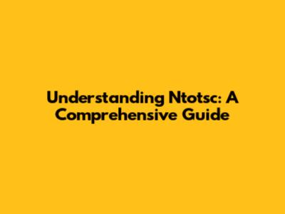 Understanding Ntotsc: A Comprehensive Guide