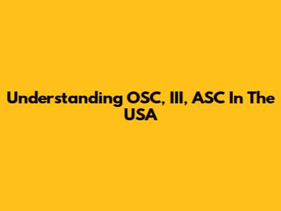 Understanding OSC, III, ASC In The USA