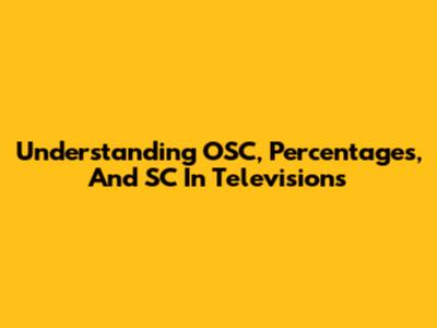 Understanding OSC, Percentages, And SC In Televisions
