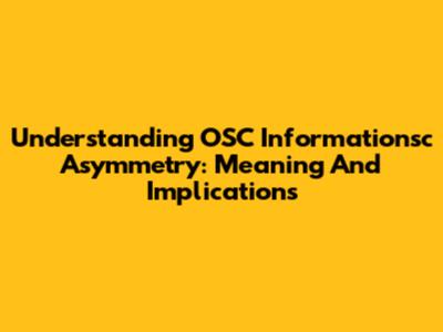 Understanding OSC Informationsc Asymmetry: Meaning And Implications