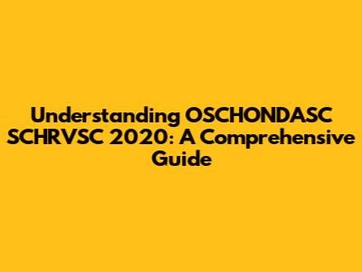 Understanding OSCHONDASC SCHRVSC 2020: A Comprehensive Guide