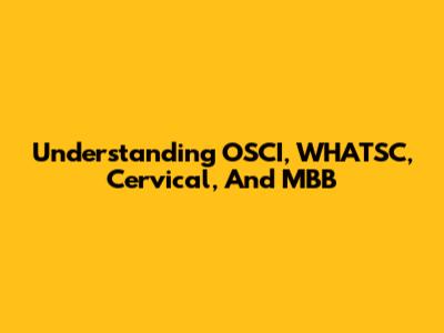 Understanding OSCI, WHATSC, Cervical, And MBB