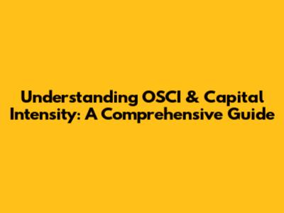 Understanding OSCI & Capital Intensity: A Comprehensive Guide