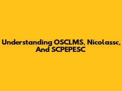 Understanding OSCLMS, Nicolassc, And SCPEPESC