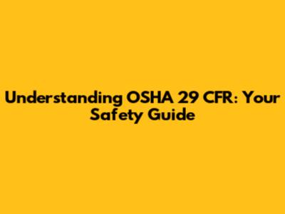 Understanding OSHA 29 CFR: Your Safety Guide