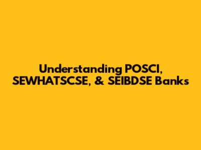 Understanding POSCI, SEWHATSCSE, & SEIBDSE Banks