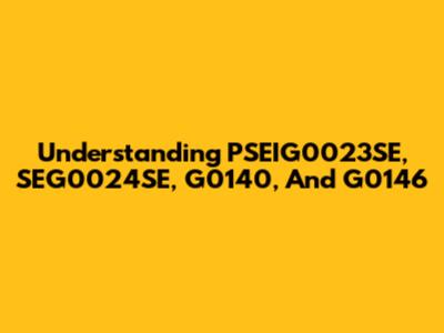 Understanding PSEIG0023SE, SEG0024SE, G0140, And G0146