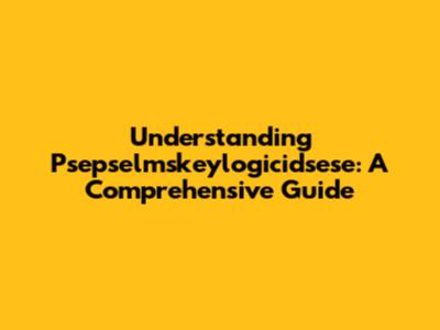 Understanding Psepselmskeylogicidsese: A Comprehensive Guide