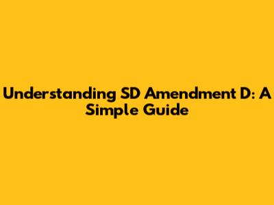 Understanding SD Amendment D: A Simple Guide