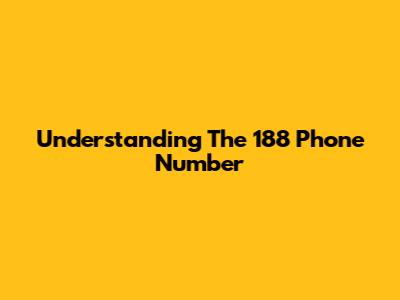 Understanding The 188 Phone Number