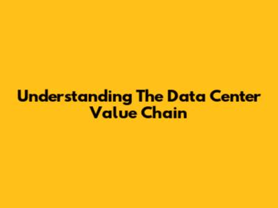 Understanding The Data Center Value Chain